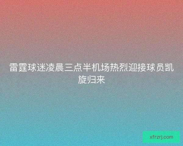 雷霆球迷凌晨三点半机场热烈迎接球员凯旋归来